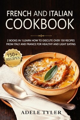 Tyler - French And Italian Cookbook  2 Books In 1 learn How To Execute - X555z