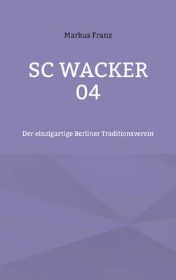 SC Wacker 04 | Der einzigartige Berliner Traditionsverein | Markus Franz | Buch