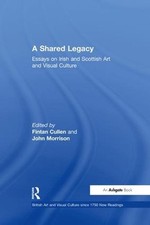A Shared Legacy: Essays on Irish and Scottish Art and Visual Culture by Fintan C