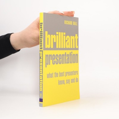 Brilliant Presentation: What the Best Presenters Know, Say and Do