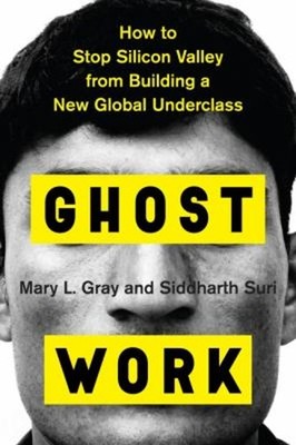 Ghost Work : How to Stop Silicon Valley from Building a New Globa