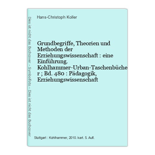 Grundbegriffe, Theorien und Methoden der Erziehungswissenschaft : eine Einführun - Koller, Hans-Christoph
