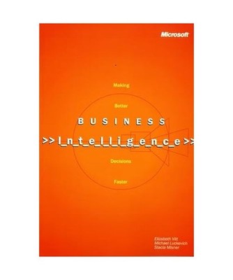 Business Intelligence, Reprint Edition: Making Better Decisions Faster: Making B