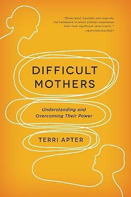 Difficult Mothers: Understanding and Overcoming Their Power by Terri Apter...