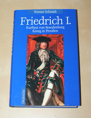 Werner Schmidt: Friedrich I. - Kurfürst von Brandenburg, König in Preußen