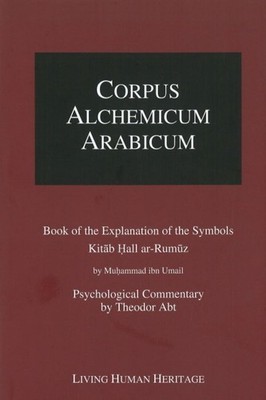Corpus Alchemicum Arabicum: Book of the Explanation of the Symbols Kitab Hall ar
