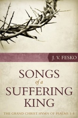 SONGS OF A SUFFERING KING: THE GRAND CHRIST HYMN OF PSALMS By J V Fesko **NEW**