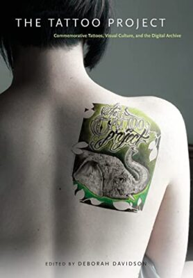 The Tattoo Project: Commemorative Tattoos, Visual Culture, and the Digital Ar-,