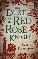 The Dust Of The Red Rose Knight by James Bennett NEW BOOK