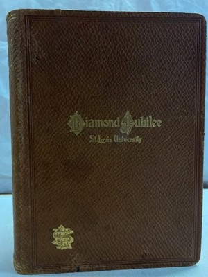Memorial Volume of the Diamond Jubilee of St. Louis University. A.M.D.G.:
