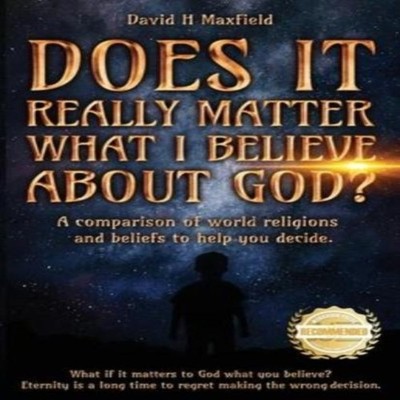 DOES IT REALLY MATTER WHAT I BELIEVE ABOUT GOD? A comparison of w
