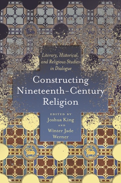 Constructing NineteenthCentury Religion by Joshua King HARDBACK 9780814213971