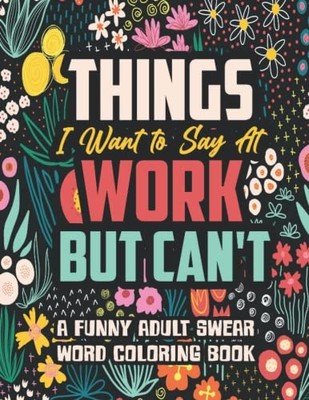 Things I Want to Say At Work But Can't: A Funny and Snarky Swe... by Waters, Mia