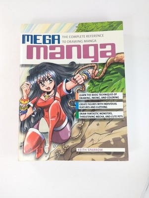 Mega Manga: The Complete Reference to Drawing Manga by Sparrow, Keith 2007