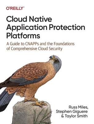 Cloud Native Application Protection Platforms: A Guide to CNAPPs and the Foundat