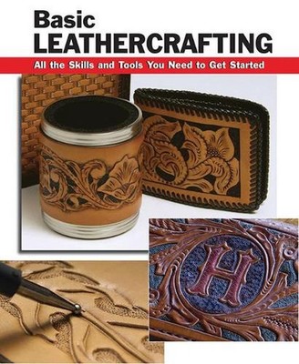 Basic Leathercrafting: All the Skills & Tools You Need to Get Started by Bill Ho