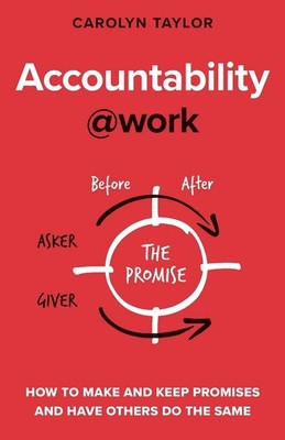 Accountability at Work: How to make and keep promises and have others do the sam