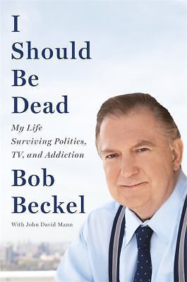 I Should Be Dead: My Life Surviving Politics, TV, and Addiction, Beckel, Bob, Ne