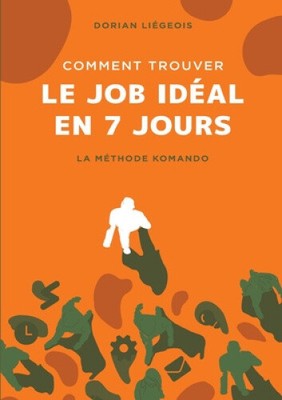 Comment trouver le job idéal en 7 jours: La Méthode Komando [französisch]