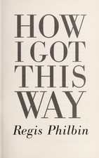 How I Got This Way by Philbin, Regis, Very Good Book