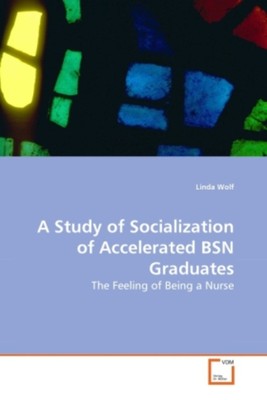 Linda Wolf | A Study of Socialization of Accelerated BSN Graduates | Taschenbuch