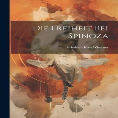 Die Freiheit Bei Spinoza Friedrich Karl Wiessner Paperback Creati