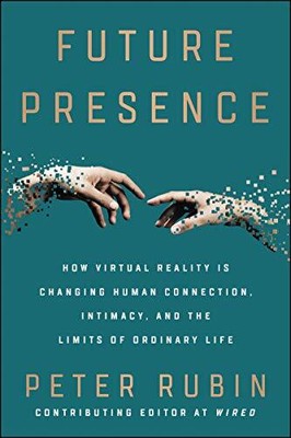 Future Presence: How Virtual Reality Is Changing Human Connection, Intimacy, and