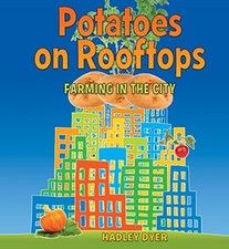 POTATOES ON ROOFTOPS: FARMING IN THE CITY By Hadley Dyer & Michael Martchenko