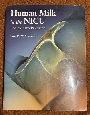 Human Milk in the NICU: Policy into Practice by Lois D. W. Arnold (2009,...