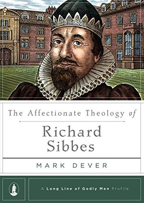THE AFFECTIONATE THEOLOGY OF RICHARD SIBBES (LONG LINE OF By Mark Dever **NEW**