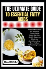 The Ultimate Guide to Essential Fatty Acids: Essential Knowledge For Balancing O