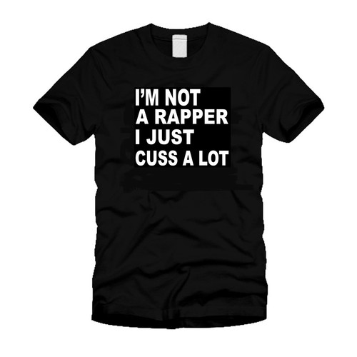 I'm Not a Rapper, I Just Cuss A Lot Funny Sarcastic College Humor Black T-Shirt - Picture 1 of 4