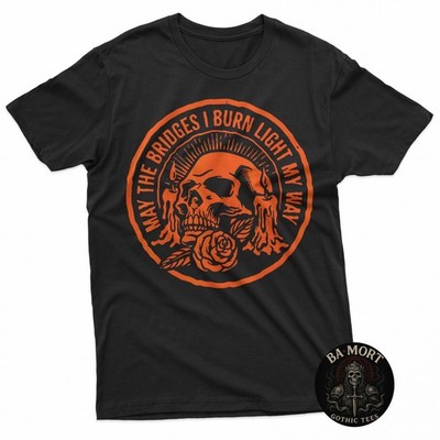 May The Bridges I Burn Light My Way Skull Gothic Quote Art T-Shirt