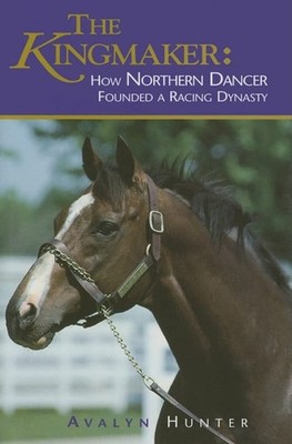 The Kingmaker: How Northern Dancer Founded a Racing Dynasty - hardcover Hunt...