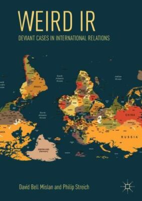 Weird IR: Deviant Cases in International Relations by David Bell Mislan: New