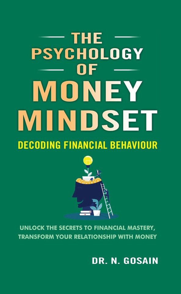 Psychology of Money Mindset : Decoding Financial Behaviour by Dr. N. Gosain NEW