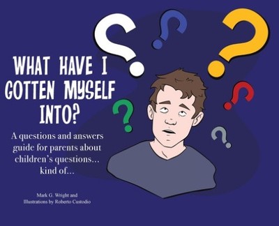 What Have I Gotten Myself Into?: A questions and answers guide for parents -