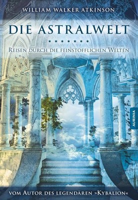 Die Astralwelt | William Walker Atkinson, Swami Pandachasi, William W. Atkinson