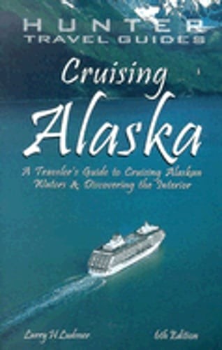 Cruising Alaska: A Traveler's Guide to Cruising Alaskan Waters & Discovering the