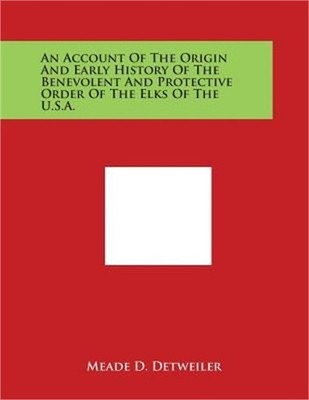 An Account of the Origin and Early History of the Benevolent and Protective Orde