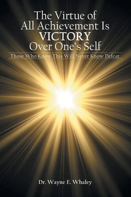 Wayne E. Whaley | The Virtue of All Achievement Is Victory over One's Self