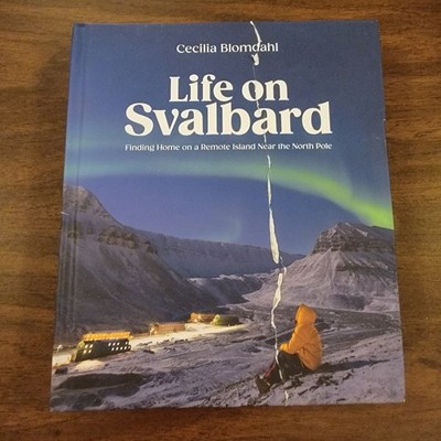 Life on Svalbard: Finding Home on - Hardcover, by Cecilia Blomdahl