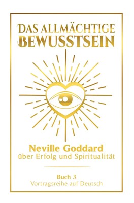 Das allmächtige Bewusstsein: Neville Goddard über Erfolg und Spiritualität -...