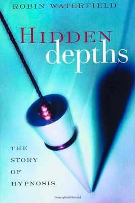 HIDDEN DEPTHS: THE STORY OF HYPNOSIS By Robin Waterfield - Hardcover