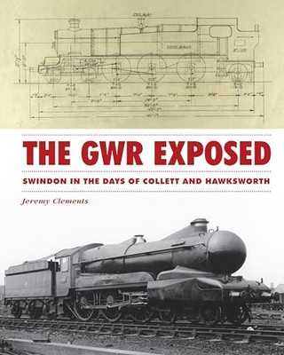 The GWR Exposed: Swindon in the Days of Collett and Hawksworth,J