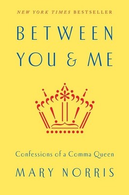 Between You and Me : Confessions of a Comma Queen by Mary Norris NEW First Ed.