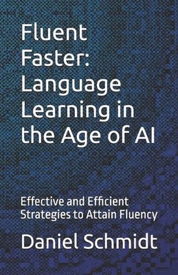 Fluent Faster: Language Learning in the Age of AI: Effective and Efficient Strat