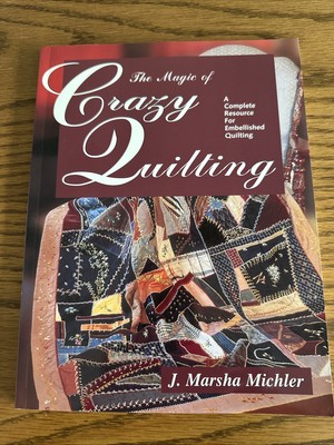 The Magic of Crazy Quilting: A Complete Resource for Embellished Quilting