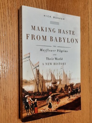 Making Haste from Babylon Mayflower Pilgrims & Their World by Nick Bunker