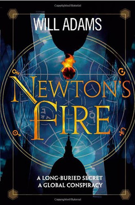 NEWTON'S FIRE: A long-buried secret. A global conspiracy. - Adams, Will